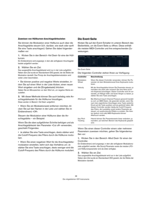 Page 3838
Die mitgelieferten VST-Instrumente
Zuweisen von Hüllkurven-Anschlagstärkezielen 
Sie können die Modulation einer Hüllkurve auch über die 
Anschlagstärke steuern (d.h. darüber, wie stark oder sanft 
Sie eine Taste anschlagen). Gehen Sie dabei folgender-
maßen vor:
1.Klicken Sie in den Bereich »Vel Dest« für eine der Hüll-
kurven.
Ein Einblendmenü wird angezeigt, in dem alle verfügbaren Anschlagstär-
keziele aufgeführt werden. 
2.Wählen Sie ein Ziel.
Das ausgewählte Anschlagstärkeziel wird nun in der...