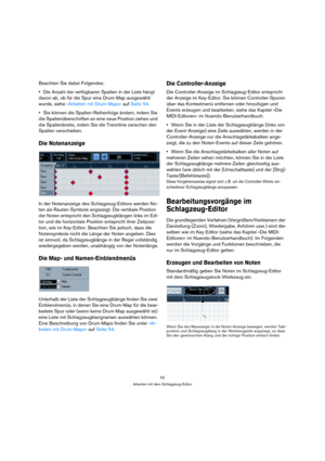 Page 5252
Arbeiten mit dem Schlagzeug-Editor
Beachten Sie dabei Folgendes:
Die Anzahl der verfügbaren Spalten in der Liste hängt 
davon ab, ob für die Spur eine Drum-Map ausgewählt 
wurde, siehe »Arbeiten mit Drum-Maps« auf Seite 54.
Sie können die Spalten-Reihenfolge ändern, indem Sie 
die Spaltenüberschriften an eine neue Position ziehen und 
die Spaltenbreite, indem Sie die Trennlinie zwischen den 
Spalten verschieben.
Die Notenanzeige
In der Notenanzeige des Schlagzeug-Editors werden No-
ten als...