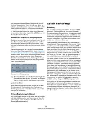 Page 5454
Arbeiten mit dem Schlagzeug-Editor
che Quantisierungswerte haben, bestimmt der höchste 
Wert die Rasterposition. Wenn Sie z. B. zwei Noten ver-
schieben, die die Quantisierungswerte »1/16« bzw. »1/4« 
haben, rasten die Noten auf Viertelnotenpositionen ein.
ÖSie können die Position der Noten durch Quantisie-
rung verändern (siehe das Kapitel »Die MIDI-Editoren« im 
Nuendo-Benutzerhandbuch).
Stummschalten von Noten und Schlagzeugklängen
Sie können einzelne Noten stummschalten, indem Sie mit 
dem...