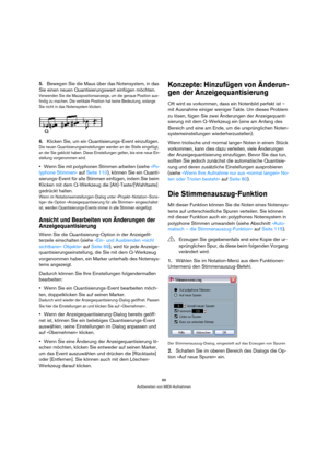 Page 8686
Aufbereiten von MIDI-Aufnahmen
5.Bewegen Sie die Maus über das Notensystem, in das 
Sie einen neuen Quantisierungswert einfügen möchten.
Verwenden Sie die Mauspositionsanzeige, um die genaue Position aus-
findig zu machen. Die vertikale Position hat keine Bedeutung, solange 
Sie nicht in das Notensystem klicken. 
6.Klicken Sie, um ein Quantisierungs-Event einzufügen. 
Die neuen Quantisierungseinstellungen werden an der Stelle eingefügt, 
an der Sie geklickt haben. Diese Einstellungen gelten, bis eine...
