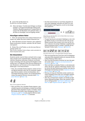 Page 9393
Eingeben und Bearbeiten von Noten
8.Lassen Sie die Maustaste los.
Die Note wird in der Partitur angezeigt.
Hinzufügen weiterer Noten
1.Wenn die nächste Note einen anderen Notenwert auf-
weisen soll, wählen Sie einen anderen Notenwert aus.
2.Wenn Sie Noten auf einem »feineren« oder »gröberen« 
Raster positionieren möchten, verändern Sie den Quanti-
sierungswert.
3.Klicken Sie an die Position, an der die neue Note an-
gezeigt werden soll.
Noten, die Sie an derselben Position einfügen, werden automatisch...