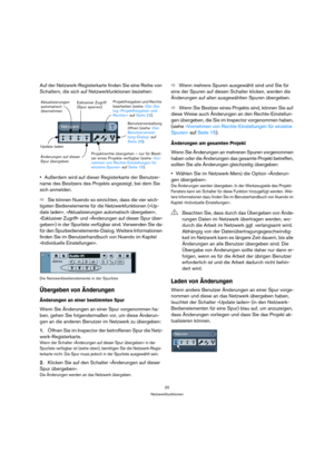Page 2020
Netzwerkfunktionen
Auf der Netzwerk-Registerkarte finden Sie eine Reihe von 
Schaltern, die sich auf Netzwerkfunktionen beziehen:
Außerdem wird auf dieser Registerkarte der Benutzer-
name des Besitzers des Projekts angezeigt, bei dem Sie 
sich anmelden.
ÖSie können Nuendo so einrichten, dass die vier wich-
tigsten Bedienelemente für die Netzwerkfunktionen (»Up-
date laden«, »Aktualisierungen automatisch übergeben«, 
»Exklusiver Zugriff« und »Änderungen auf dieser Spur über-
geben«) in der Spurliste...