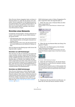 Page 99
Netzwerkfunktionen
Wenn Sie einen Namen eingegeben haben und dieser im 
Netzwerk bekannt ist, sollten Sie den Namen nicht mehr 
ändern. Dies ist vergleichbar mit der Registrierung bei ei-
nem Internet-Dienst oder in einem Diskussionsforum: So-
bald Sie einen Namen gewählt haben, können Sie nur 
dann einen anderen Namen verwenden, wenn Sie ein 
neues Benutzerkonto anlegen.
Einrichten eines Netzwerks
Im Folgenden wird beschrieben, wie Sie ein Netzwerk ein-
richten, in dem sowohl LAN- als auch...