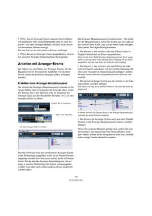 Page 106106
Die Arranger-Spur
Wenn Sie ein Arranger-Event kopieren (durch Ziehen 
mit gedrückter [Alt]-Taste/[Wahltaste] oder mit dem Ko-
pieren- und dem Einfügen-Befehl), wird ein neues Event 
mit demselben Namen erzeugt.
Das neue Event ist vom ersten jedoch vollkommen unabhängig.
Wenn Sie auf ein Arranger-Event doppelklicken, wird es 
zur aktuellen Arranger-Abspielsequenz hinzugefügt.
Arbeiten mit Arranger-Events
Sie haben nun eine Reihe von Arranger-Events, die die 
Bausteine für Ihr Arrangement darstellen....