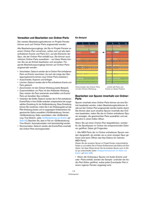 Page 115115
Ordnerspuren
Verwalten und Bearbeiten von Ordner-Parts
Die meisten Bearbeitungsfunktionen im Projekt-Fenster 
können auch auf Ordner-Parts angewendet werden.
Alle Bearbeitungsvorgänge, die Sie im Projekt-Fenster an 
einem Ordner-Part vornehmen, wirken sich auf alle darin 
enthaltenen Events und Parts (d. h. auf alle Elemente der 
Spur, die der Ordner-Part enthält) aus. Sie können auch 
mehrere Ordner-Parts auswählen – auf diese Weise kön-
nen Sie sie als Einheit bearbeiten und verwalten. Fol-
gende...