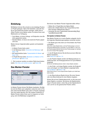 Page 117117
Verwenden von Markern
Einleitung
Mit Markern können Sie schnell an eine beliebige Position 
im Projekt gelangen. Wenn Sie feststellen, dass Sie häu-
fig an eine bestimmte Position springen, sollten Sie an 
dieser Position einen Marker setzen. Es stehen Ihnen zwei 
Markerarten zur Verfügung: 
 Cycle-Marker, mit denen Anfangs- und Endposition eines Be-
reichs gespeichert werden.
 Standard-Marker, mit denen eine bestimmte Position gespei-
chert wird. 
Marker können folgendermaßen gesetzt und bearbeitet...