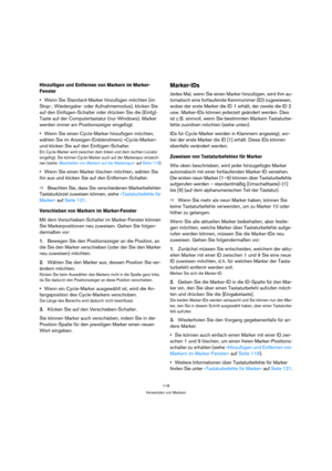 Page 118118
Verwenden von Markern
Hinzufügen und Entfernen von Markern im Marker-
Fenster
Wenn Sie Standard-Marker hinzufügen möchten (im 
Stop-, Wiedergabe- oder Aufnahmemodus), klicken Sie 
auf den Einfügen-Schalter oder drücken Sie die [Einfg]-
Taste auf der Computertastatur (nur Windows). Marker 
werden immer am Positionszeiger eingefügt. 
Wenn Sie einen Cycle-Marker hinzufügen möchten, 
wählen Sie im Anzeigen-Einblendmenü »Cycle-Marker« 
und klicken Sie auf den Einfügen-Schalter.
Ein Cycle-Marker wird...