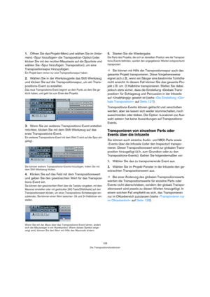 Page 126126
Die Transpositionsfunktionen
1.Öffnen Sie das Projekt-Menü und wählen Sie im Unter-
menü »Spur hinzufügen« die Transposition-Option (oder 
klicken Sie mit der rechten Maustaste auf die Spurliste und 
wählen Sie »Spur hinzufügen: Transposition), um eine 
Transpositionsspur hinzuzufügen.
Ein Projekt kann immer nur eine Transpositionsspur haben.
2.Wählen Sie in der Werkzeugzeile das Stift-Werkzeug 
und klicken Sie auf die Transpositionsspur, um ein Trans-
positions-Event zu erstellen. 
Das neue...