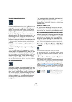 Page 143143
Der Mixer
Anpassen der Eingangsverstärkung
Für jeden audiobezogenen Kanal sowie die Eingangs- und 
Ausgangskanäle steht ein Regler für die Eingangsverstär-
kung zur Verfügung. Mit diesem Regler können Sie die 
Verstärkung des eingehenden Signals steuern, bevor es 
an EQ oder Effekte geleitet wird.
Der Regler für die Eingangsverstärkung sollte nicht als 
Lautstärkeregler für den Mixer verwendet werden, da er für 
Lautstärkeanpassungen während der Wiedergabe nicht 
geeignet ist. Sie können ihn jedoch...