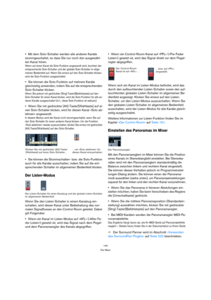 Page 144144
Der Mixer
Mit dem Solo-Schalter werden alle anderen Kanäle 
stummgeschaltet, so dass Sie nur noch den ausgewähl-
ten Kanal hören.
Wenn auf einen Kanal die Solo-Funktion angewandt wird, leuchten der 
entsprechende Solo-Schalter und der globale Solo-Schalter im allge-
meinen Bedienfeld auf. Wenn Sie erneut auf den Solo-Schalter klicken, 
wird die Solo-Funktion ausgeschaltet.
Sie können die Solo-Funktion auf mehrere Kanäle 
gleichzeitig anwenden, indem Sie auf die entsprechenden 
Solo-Schalter klicken....