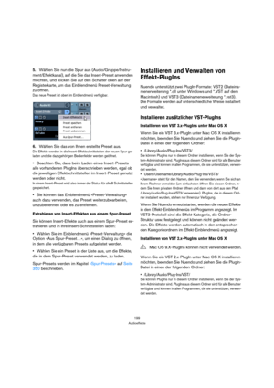 Page 199199
Audioeffekte
5.Wählen Sie nun die Spur aus (Audio/Gruppe/Instru-
ment/Effektkanal), auf die Sie das Insert-Preset anwenden 
möchten, und klicken Sie auf den Schalter oben auf der 
Registerkarte, um das Einblendmenü Preset-Verwaltung 
zu öffnen.
Das neue Preset ist oben im Einblendmenü verfügbar.
6.Wählen Sie das von Ihnen erstellte Preset aus.
Die Effekte werden in die Insert-Effektschnittstellen der neuen Spur ge-
laden und die dazugehörigen Bedienfelder werden geöffnet.
Beachten Sie, dass beim...