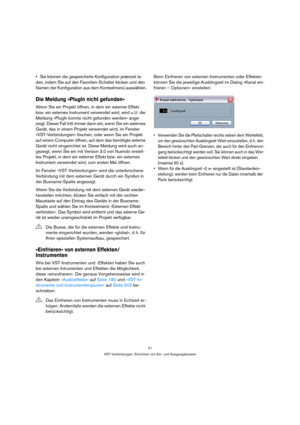 Page 2121
VST-Verbindungen: Einrichten von Ein- und Ausgangsbussen
Sie können die gespeicherte Konfiguration jederzeit la-
den, indem Sie auf den Favoriten-Schalter klicken und den 
Namen der Konfiguration aus dem Kontextmenü auswählen.
Die Meldung »PlugIn nicht gefunden«
Wenn Sie ein Projekt öffnen, in dem ein externer Effekt 
bzw. ein externes Instrument verwendet wird, wird u. U. die 
Meldung »PlugIn konnte nicht gefunden werden« ange-
zeigt. Dieser Fall tritt immer dann ein, wenn Sie ein externes 
Gerät,...