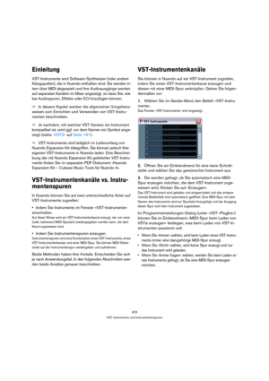 Page 203203
VST-Instrumente und Instrumentenspuren
Einleitung
VST-Instrumente sind Software-Synthesizer (oder andere 
Klangquellen), die in Nuendo enthalten sind. Sie werden in-
tern über MIDI abgespielt und ihre Audioausgänge werden 
auf separaten Kanälen im Mixer angezeigt, so dass Sie, wie 
bei Audiospuren, Effekte oder EQ hinzufügen können.
ÖIn diesem Kapitel werden die allgemeinen Vorgehens-
weisen zum Einrichten und Verwenden von VST-Instru-
menten beschrieben.
ÖJe nachdem, mit welcher VST-Version ein...