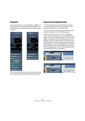 Page 208208
VST-Instrumente und Instrumentenspuren
Vergleich
Da Instrumentenspuren eine Kombination aus MIDI- und 
VST-Funktionen sind, beinhalten sie Eigenschaften und 
die Handhabung von Instrumentenspuren Aspekte beider 
Konzepte. 
Links sehen Sie den MIDI-Inspector für einen MIDI-Kanal. Der Ausgang 
ist einem VST-Instrument zugewiesen. Rechts sehen Sie den Inspector 
für eine Instrumentenspur, die dasselbe VST-Instrument verwendet.
Automationsmöglichkeiten
Sie können Einstellungen für VST-Instrumentkanäle...