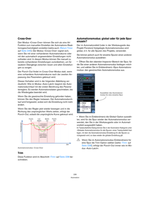 Page 235235
Automation
Cross-Over
Den Modus »Cross-Over« können Sie sich als eine Art 
Funktion zum manuellen Einstellen der Automations-Reak-
tionsgeschwindigkeit vorstellen (siehe auch »Return Time« 
auf Seite 245). Der Modus »Cross-Over« eignet sich, 
wenn Sie mit einer vorhandenen Automationskurve oder 
mit den automatisch angewendeten Einstellungen nicht 
zufrieden sind. In diesem Modus können Sie manuell zu 
bereits vorhandenen Einstellungen zurückkehren, um für 
saubere Übergänge zwischen neuen und alten...