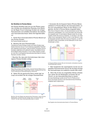 Page 240240
Automation
Der Workflow im Preview-Modus
Der Preview-Workflow setzt sich aus drei Phasen zusam-
men: Ermitteln der erforderlichen Parameter durch Berüh-
ren der Regler (Touch-Collecting), Ermitteln der richtigen 
Parameterwerte und schließlich Durchführen des tatsächli-
chen Automationsdurchlaufs. Gehen Sie folgendermaßen 
vor:
1.Klicken Sie im Automationsfeld im Preview-Bereich auf 
den Preview-Schalter.
Der Preview-Schalter leuchtet auf.
2.Berühren Sie einen Parameterregler.
Unterhalb des...