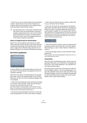 Page 242242
Automation
Wenn Sie nur einen einzelnen Parameter automatisieren 
möchten, sollten Sie den Touch Collect Assistant aus-
schalten, damit nicht versehentlich zuvor aufgenommene 
Automationsdaten überschrieben werden.
Ändern von PlugIn-Presets im Preview-Modus
Wenn Sie im Preview-Modus das Preset für ein VST-
PlugIn wechseln, werden die durch den Preset-Wechsel 
verursachten Änderungen der Parameterwerte als Auto-
mation aufgenommen. Beachten Sie, dass dies nur mit 
PlugIns funktioniert, die maximal 32...