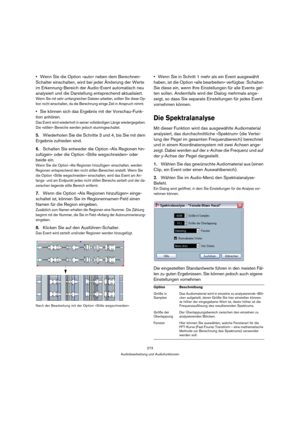 Page 273273
Audiobearbeitung und Audiofunktionen
Wenn Sie die Option »auto« neben dem Berechnen-
Schalter einschalten, wird bei jeder Änderung der Werte 
im Erkennung-Bereich der Audio-Event automatisch neu 
analysiert und die Darstellung entsprechend aktualisiert.
Wenn Sie mit sehr umfangreichen Dateien arbeiten, sollten Sie diese Op-
tion nicht einschalten, da die Berechnung einige Zeit in Anspruch nimmt.
Sie können sich das Ergebnis mit der Vorschau-Funk-
tion anhören.
Das Event wird wiederholt in seiner...