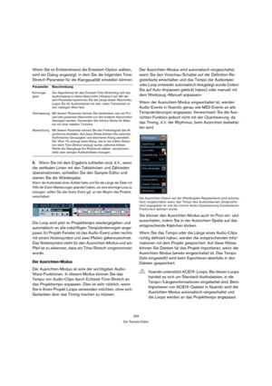 Page 293293
Der Sample-Editor
Wenn Sie im Einblendmenü die Erweitert-Option wählen, 
wird ein Dialog angezeigt, in dem Sie die folgenden Time-
Stretch-Parameter für die Klangqualität einstellen können:
6.Wenn Sie mit dem Ergebnis zufrieden sind, d. h., wenn 
die vertikalen Linien mit den Taktstrichen und Zählzeiten 
übereinstimmen, schließen Sie den Sample-Editor und 
starten Sie die Wiedergabe.
Wenn die Audiodatei einen Auftakt hatte und Sie die Länge der Datei mit 
Hilfe der Event-Markierungen geändert haben,...
