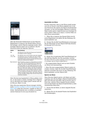 Page 300300
Der Sample-Editor
Über das Verwenden-Einblendmenü auf der Hitpoints-
Registerkarte im Inspector des Sample-Editors können 
Sie festlegen, welche Hitpoints angezeigt werden. Nicht 
benötigte Hitpoints lassen sich so entfernen. Das Ein-
blendmenü bietet die folgenden Optionen:
Wenn Sie die Loop hauptsächlich in Slices aufteilen möch-
ten, um das Tempo zu ändern, benötigen Sie im Allgemei-
nen so viele Slices wie möglich, jedoch niemals mehr als 
ein Slice pro »Beat« im Loop.
Wenn Sie einen bestimmten...