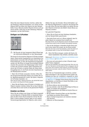 Page 302302
Der Sample-Editor
Wenn Sie einen Hitpoint löschen möchten, wählen Sie 
das Werkzeug »Hitpoints bearbeiten« aus, klicken auf den 
Hitpoint-Griff und ziehen den Hitpoint aus dem Sample-
Editor hinaus. Manuell erstellte Hitpoints können auch ge-
löscht werden, indem Sie mit dem Werkzeug »Hitpoints 
bearbeiten« auf den Griff klicken.
Einfügen von Q-Punkten
Sie können für die einzelnen Hitpoints Q-Punkte anzeigen 
lassen. Diese werden hauptsächlich zum Quantisieren von 
Audiomaterial verwendet. Mit...