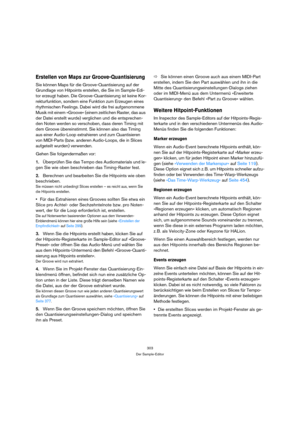 Page 303303
Der Sample-Editor
Erstellen von Maps zur Groove-Quantisierung
Sie können Maps für die Groove-Quantisierung auf der 
Grundlage von Hitpoints erstellen, die Sie im Sample-Edi-
tor erzeugt haben. Die Groove-Quantisierung ist keine Kor-
rekturfunktion, sondern eine Funktion zum Erzeugen eines 
rhythmischen Feelings. Dabei wird die frei aufgenommene 
Musik mit einem »Groove« (einem zeitlichen Raster, das aus 
der Datei erstellt wurde) verglichen und die entsprechen-
den Noten werden so verschoben, dass...