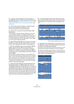 Page 305305
Der Sample-Editor
3.Legen Sie das ursprüngliche Tempo fest (falls ein 
gleichmäßiges Tempo vorliegt) oder geben Sie die Länge 
der Datei ein (siehe »Automatisches Erkennen des Audio-
tempos und Anwenden der Time-Stretch-Funktion« auf 
Seite 291).
4.Klicken Sie auf »Auto-Anpassen«, damit das Audio-
Event an das Projekttempo angepasst wird.
Der Ausrichten-Modus wird automatisch eingeschaltet.
5.Klicken Sie im Inspector auf das Werkzeug »Warp-
Bearbeitung«.
Zum Angleichen des Tempos sollten Sie als...