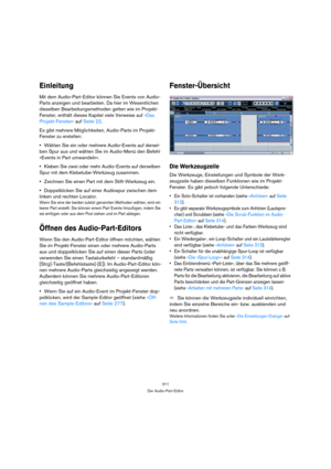 Page 311311
Der Audio-Part-Editor
Einleitung
Mit dem Audio-Part-Editor können Sie Events von Audio-
Parts anzeigen und bearbeiten. Da hier im Wesentlichen 
dieselben Bearbeitungsmethoden gelten wie im Projekt-
Fenster, enthält dieses Kapitel viele Verweise auf »Das 
Projekt-Fenster« auf Seite 22.
Es gibt mehrere Möglichkeiten, Audio-Parts im Projekt-
Fenster zu erstellen:
Wählen Sie ein oder mehrere Audio-Events auf dersel-
ben Spur aus und wählen Sie im Audio-Menü den Befehl 
»Events in Part umwandeln«.
Kleben...