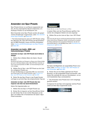 Page 358358
Spur-Presets
Anwenden von Spur-Presets
Spur-Presets können nur auf Spuren angewendet wer-
den, die der ursprünglichen Spurart entsprechen, d. h. 
Audiospur-Presets nur auf Audiospuren usw.
Beim Anwenden eines Spur-Presets werden alle gespei-
cherten Einstellungen vorgenommen, siehe »Die verschie-
denen Spur-Presets« auf Seite 351.
Für Instrumentenspuren sind auch VST-Presets verfüg-
bar. Beachten Sie, dass VST-Presets die Spureinstellun-
gen für MIDI-Parameter, Inserts und EQs zurücksetzen, 
siehe...