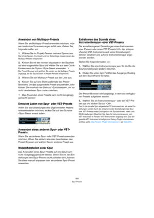 Page 359359
Spur-Presets
Anwenden von Multispur-Presets
Wenn Sie ein Multispur-Preset anwenden möchten, müs-
sen bestimmte Voraussetzungen erfüllt sein. Gehen Sie 
folgendermaßen vor:
1.Wählen Sie im Projekt-Fenster mehrere Spuren aus. 
Die Art der Spuren, ihre Anzahl und ihre Reihenfolge müssen denen des 
Multispur-Presets entsprechen.
2.Klicken Sie mit der rechten Maustaste in der Spurliste 
auf eine ausgewählte Spur und wählen Sie aus dem Quick-
Kontextmenü die Option »Spur-Preset anwenden…«.
Der...