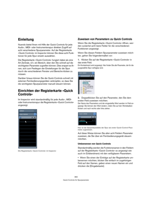 Page 363363
Quick Controls für Spurparameter
Einleitung
Nuendo bietet Ihnen mit Hilfe der Quick Controls für jede 
Audio-, MIDI- oder Instrumentenspur direkten Zugriff auf 
acht verschiedene Spurparameter. Auf der Registerkarte 
»Quick Controls« im Inspector können Sie diese acht Funk-
tionen für jede Spur einzeln auswählen.
Die Registerkarte »Quick Controls« fungiert dabei als eine 
Art Zentrale, d. h. ein Bereich, über den Sie schnell auf die 
wichtigsten Parameter zugreifen können. Dies erspart es Ih-
nen,...