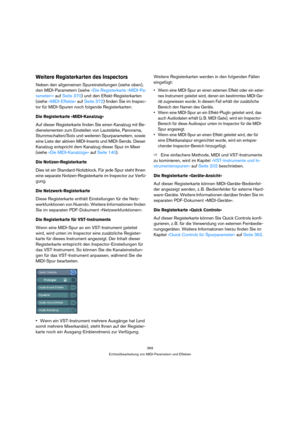 Page 369369
Echtzeitbearbeitung von MIDI-Parametern und Effekten
Weitere Registerkarten des Inspectors
Neben den allgemeinen Spureinstellungen (siehe oben), 
den MIDI-Parametern (siehe »Die Registerkarte »MIDI-Pa-
rameter«« auf Seite 370) und den Effekt-Registerkarten 
(siehe »MIDI-Effekte« auf Seite 372) finden Sie im Inspec-
tor für MIDI-Spuren noch folgende Registerkarten:
Die Registerkarte »MIDI-Kanalzug«
Auf dieser Registerkarte finden Sie einen Kanalzug mit Be-
dienelementen zum Einstellen von Lautstärke,...