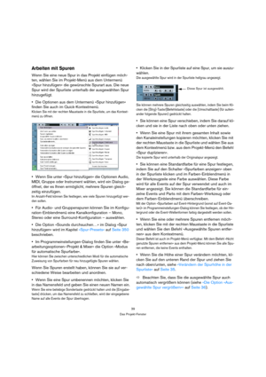 Page 3939
Das Projekt-Fenster
Arbeiten mit Spuren
Wenn Sie eine neue Spur in das Projekt einfügen möch-
ten, wählen Sie im Projekt-Menü aus dem Untermenü 
»Spur hinzufügen« die gewünschte Spurart aus. Die neue 
Spur wird der Spurliste unterhalb der ausgewählten Spur 
hinzugefügt.
Die Optionen aus dem Untermenü »Spur hinzufügen« 
finden Sie auch im Quick-Kontextmenü.
Klicken Sie mit der rechten Maustaste in die Spurliste, um das Kontext-
menü zu öffnen.
Wenn Sie unter »Spur hinzufügen« die Optionen Audio, 
MIDI,...