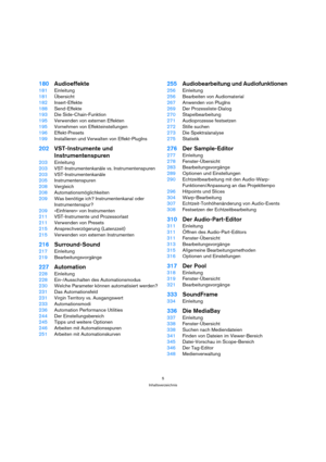 Page 55
Inhaltsverzeichnis
180Audioeffekte
181Einleitung
181Übersicht
182Insert-Effekte
188Send-Effekte
193Die Side-Chain-Funktion
195Verwenden von externen Effekten 
195Vornehmen von Effekteinstellungen
196Effekt-Presets
199Installieren und Verwalten von Effekt-PlugIns
202VST-Instrumente und 
Instrumentenspuren
203Einleitung
203VST-Instrumentenkanäle vs. Instrumentenspuren
203VST-Instrumentenkanäle
205Instrumentenspuren
208Vergleich
208Automationsmöglichkeiten
209Was benötige ich? Instrumentenkanal oder...