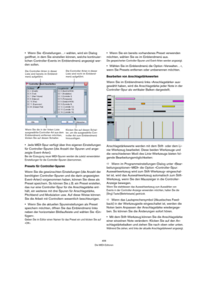 Page 406406
Die MIDI-Editoren
Wenn Sie »Einstellungen…« wählen, wird ein Dialog 
geöffnet, in dem Sie einstellen können, welche kontinuier-
lichen Controller-Events im Einblendmenü angezeigt wer-
den sollen.
Jede MIDI-Spur verfügt über ihre eigenen Einstellungen 
für Controller-Spuren (die Anzahl der Spuren und ange-
zeigte Event-Arten). 
Bei der Erzeugung neuer MIDI-Spuren werden die zuletzt verwendeten 
Einstellungen für die Controller-Spuren übernommen.
Presets für Controller-Spuren
Wenn Sie die gewünschten...
