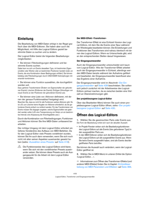 Page 418418
Logical-Editor, Transformer und Eingangsumwandler
Einleitung
Die Bearbeitung von MIDI-Daten erfolgt in der Regel gra-
fisch über die MIDI-Editoren. Sie haben aber auch die 
Möglichkeit, mit Hilfe des Logical-Editors gezielt be-
stimmte Daten zu suchen und zu ändern.
Der Logical-Editor bietet die folgenden Bearbeitungs-
möglichkeiten:
Sie können Filterbedingungen definieren und be-
stimmte Events suchen.
Dabei kann es sich um Events desselben Typs, mit bestimmten Eigen-
schaften oder Werten oder an...