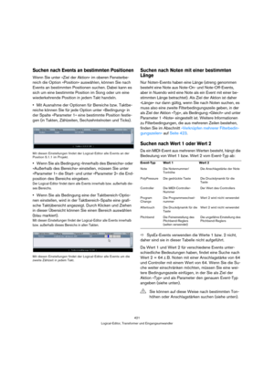 Page 421421
Logical-Editor, Transformer und Eingangsumwandler
Suchen nach Events an bestimmten Positionen
Wenn Sie unter »Ziel der Aktion« im oberen Fensterbe-
reich die Option »Position« auswählen, können Sie nach 
Events an bestimmten Positionen suchen. Dabei kann es 
sich um eine bestimmte Position im Song oder um eine 
wiederkehrende Position in jedem Takt handeln.
Mit Ausnahme der Optionen für Bereiche bzw. Taktbe-
reiche können Sie für jede Option unter »Bedingung« in 
der Spalte »Parameter 1« eine...