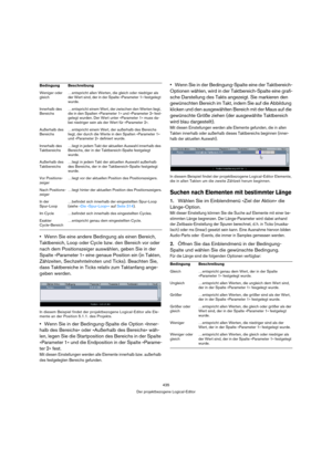 Page 435435
Der projektbezogene Logical-Editor
Wenn Sie eine andere Bedingung als einen Bereich, 
Taktbereich, Loop oder Cycle bzw. den Bereich vor oder 
nach dem Positionszeiger auswählen, geben Sie in der 
Spalte »Parameter 1« eine genaue Position ein (in Takten, 
Zählzeiten, Sechzehntelnoten und Ticks). Beachten Sie, 
dass Taktbereiche in Ticks relativ zum Taktanfang ange-
geben werden. 
In diesem Beispiel findet der projektbezogene Logical-Editor alle Ele-
mente an der Position 5.1.1. des Projekts.
Wenn Sie...