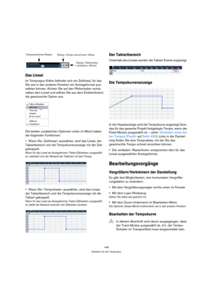 Page 448448
Arbeiten mit der Tempospur
Das Lineal
Im Tempospur-Editor befindet sich ein Zeitlineal, für das 
Sie wie in den anderen Fenstern ein Anzeigeformat aus-
wählen können. Klicken Sie auf den Pfeilschalter rechts 
neben dem Lineal und wählen Sie aus dem Einblendmenü 
die gewünschte Option aus.
Die beiden zusätzlichen Optionen unten im Menü haben 
die folgenden Funktionen:
Wenn Sie »Zeitlinear« auswählen, sind das Lineal, der 
Taktartbereich und die Tempokurvenanzeige mit der Zeit 
gekoppelt.
Wenn für das...