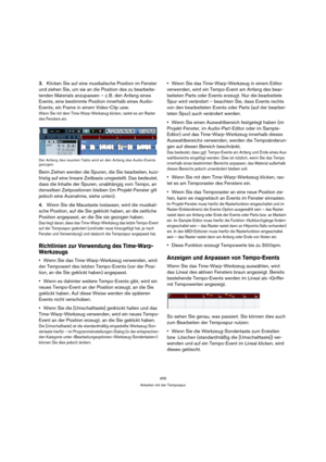 Page 455455
Arbeiten mit der Tempospur
3.Klicken Sie auf eine musikalische Position im Fenster 
und ziehen Sie, um sie an die Position des zu bearbeite-
tenden Materials anzupassen – z. B. den Anfang eines 
Events, eine bestimmte Position innerhalb eines Audio-
Events, ein Frame in einem Video-Clip usw.
Wenn Sie mit dem Time-Warp-Werkzeug klicken, rastet es am Raster 
des Fensters ein.
Der Anfang des neunten Takts wird an den Anfang des Audio-Events 
gezogen.
Beim Ziehen werden die Spuren, die Sie bearbeiten,...