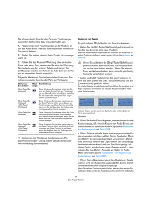 Page 4848
Das Projekt-Fenster
Sie können Audio-Events oder Parts am Positionzeiger 
ausrichten. Gehen Sie dazu folgendermaßen vor: 
1.Platzieren Sie den Positionszeiger an der Position, an 
der das Audio-Event oder der Part verschoben werden soll.
Dies dient als Referenz.
2.Stellen Sie sicher, dass in Ihrem Projekt nichts ausge-
wählt ist. 
3.Führen Sie das Auswahl-Werkzeug über ein Audio-
Event oder einen Part, verwenden Sie eine der Werkzeug-
Sondertaste aus der unteren Tabelle und klicken Sie.
Der Mauszeiger...