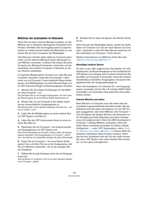 Page 500500
Synchronisation
Mithören der Audiodaten im Netzwerk
Wenn Sie mit einem externen Mischpult arbeiten, ist das 
Mithören der im Netzwerk übertragenen Audiodaten kein 
Problem. Schließen Sie die Ausgänge jedes Computers 
einfach an entsprechende Kanäle des Mischpults an und 
starten Sie auf einem Computer die Wiedergabe.
Viele Benutzer möchten lieber direkt am Computer abmi-
schen und ein externes Mischpult (wenn überhaupt) nur 
zum Mithören verwenden. In diesem Fall müssen Sie einen 
Computer als...