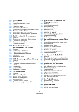 Page 66
Inhaltsverzeichnis
350Spur-Presets
351Einleitung
351Die verschiedenen Spur-Presets
353VST-Presets
354Finden von Presets
356Erzeugen eines Spur-Presets
357Erzeugen von Spuren aus Spur- oder VST-Presets
358Anwenden von Spur-Presets
360Vorschau von Spur- und VST-Presets
361Inserts und EQ-Einstellungen aus Spur-Presets
362Quick Controls für Spurparameter
363Einleitung
363Einrichten der Registerkarte »Quick Controls«
364Optionen und Einstellungen
365Einrichten von Quick Controls für externe...