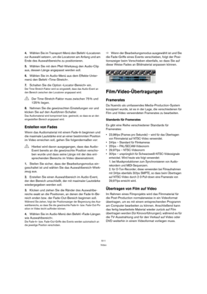 Page 511511
Video
4.Wählen Sie im Transport-Menü den Befehl »Locatoren 
zur Auswahl setzen«, um die Locatoren am Anfang und am 
Ende des Auswahlbereichs zu positionieren.
5.Wählen Sie mit dem Pfeil-Werkzeug den Audio-Clip 
aus, dessen Länge angepasst werden soll.
6.Wählen Sie im Audio-Menü aus dem Effekte-Unter-
menü den Befehl »Time-Stretch«.
7.Schalten Sie die Option »Locator-Bereich« ein.
Der Time-Stretch-Faktor wird so eingestellt, dass das Audio-Event an 
den Bereich zwischen den Locatoren angepasst wird....