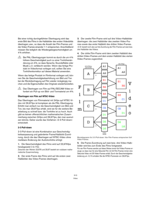 Page 513513
Video
Bei einer richtig durchgeführten Übertragung wird das 
erste Bild des Films in die Halbbilder des ersten Videobilds 
übertragen usw., so dass die Anzahl der Film-Frames und 
der Video-Frames einander 1:1 entsprechen. Anschließend 
müssen Sie lediglich die Wiedergabegeschwindigkeit um 
4 % erhöhen.
Wenn das fertige Produkt im Filmformat vorliegen soll, kön-
nen Sie die Geschwindigkeitserhöhung von Bild und Ton 
bei der Rückübertragung auf Film wieder rückgängig ma-
chen und die Eigenschaften des...