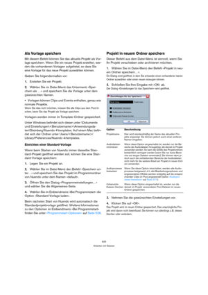 Page 525525
Arbeiten mit Dateien
Als Vorlage speichern
Mit diesem Befehl können Sie das aktuelle Projekt als Vor-
lage speichern. Wenn Sie ein neues Projekt erstellen, wer-
den die vorhandenen Vorlagen aufgelistet, so dass Sie 
eine Vorlage für das neue Projekt auswählen können.
Geben Sie folgendermaßen vor:
1.Erstellen Sie ein Projekt.
2.Wählen Sie im Datei-Menü das Untermenü »Spei-
chern als …« und speichern Sie die Vorlage unter dem 
gewünschten Namen.
Vorlagen können Clips und Events enthalten, genau wie...