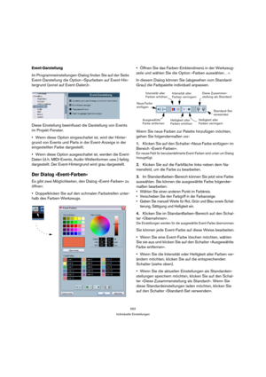 Page 552552
Individuelle Einstellungen
Event-Darstellung
Im Programmeinstellungen-Dialog finden Sie auf der Seite 
Event-Darstellung die Option »Spurfarben auf Event-Hin-
tergrund (sonst auf Event-Daten)«.
Diese Einstellung beeinflusst die Darstellung von Events 
im Projekt-Fenster.
Wenn diese Option eingeschaltet ist, wird der Hinter-
grund von Events und Parts in der Event-Anzeige in der 
eingestellten Farbe dargestellt.
Wenn diese Option ausgeschaltet ist, werden die Event-
Daten (d. h. MIDI-Events,...