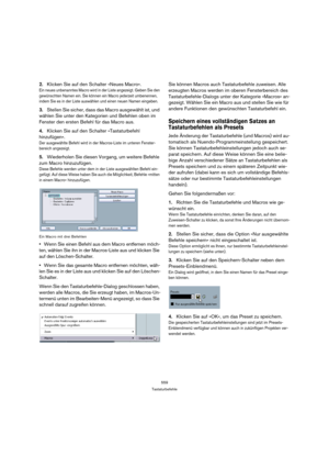 Page 559559
Tastaturbefehle
2.Klicken Sie auf den Schalter »Neues Macro«.
Ein neues unbenanntes Macro wird in der Liste angezeigt. Geben Sie den 
gewünschten Namen ein. Sie können ein Macro jederzeit umbenennen, 
indem Sie es in der Liste auswählen und einen neuen Namen eingeben.
3.Stellen Sie sicher, dass das Macro ausgewählt ist, und 
wählen Sie unter den Kategorien und Befehlen oben im 
Fenster den ersten Befehl für das Macro aus.
4.Klicken Sie auf den Schalter »Tastaturbefehl 
hinzufügen«.
Der ausgewählte...