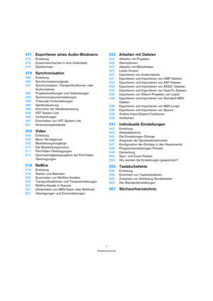 Page 77
Inhaltsverzeichnis
471Exportieren eines Audio-Mixdowns
472Einleitung
472Zusammenmischen in eine Audiodatei
474Dateiformate
479Synchronisation
480Einleitung
480Synchronisationssignale
481Synchronisation: Transportfunktionen oder 
Audiomaterial
482Projekteinstellungen und Verbindungen
483Synchronisationseinstellungen
488Timecode-Voreinstellungen
489Gerätesteuerung
489Einrichten der Gerätesteuerung
494VST System Link
495Vorbereitungen
497Einschalten von VST System Link
501Anwendungsbeispiele
503Video...