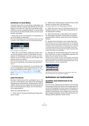 Page 7171
Aufnehmen
Aufnehmen im Cycle-Modus
In Nuendo können Sie im Cycle-Modus wiedergeben und 
aufnehmen. Mit den Locatoren legen Sie fest, wo der Cycle 
beginnen und enden soll. Wenn der Cycle-Modus einge-
schaltet ist, wird der ausgewählte Bereich so lange wieder-
holt, bis Sie auf den Stop-Schalter klicken oder den Cycle-
Schalter ausschalten.
Klicken Sie auf den Cycle-Schalter im Transportfeld, um 
den Cycle-Modus einzuschalten.
Wenn Sie die Wiedergabe starten, wird der Bereich zwischen dem linken 
und...
